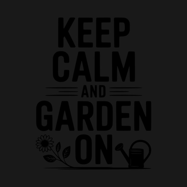 Keep Calm and Garden On by Frank Ring