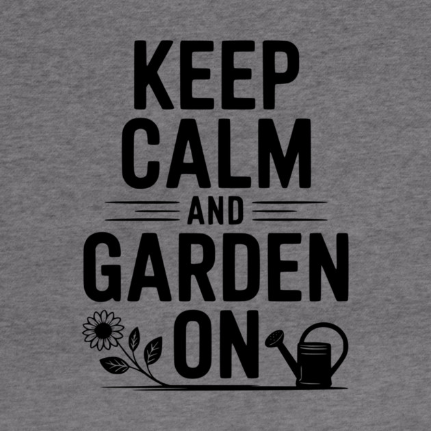Keep Calm and Garden On by Frank Ring