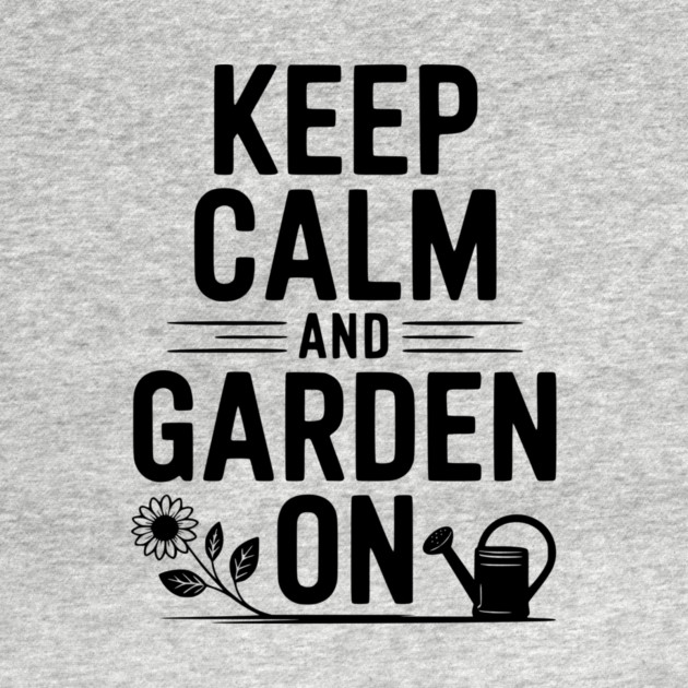 Keep Calm and Garden On by Frank Ring