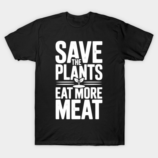 Save The Plants Eat More Meat T-Shirt by Frank Ring