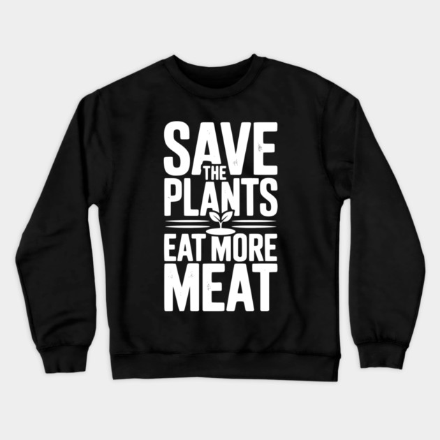 Save The Plants Eat More Meat Crewneck Sweatshirt by Frank Ring