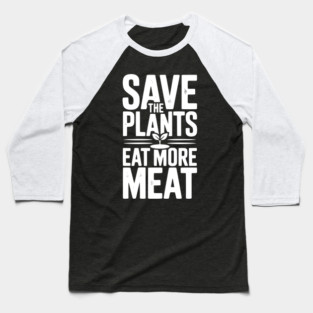 Save The Plants Eat More Meat Baseball T-Shirt