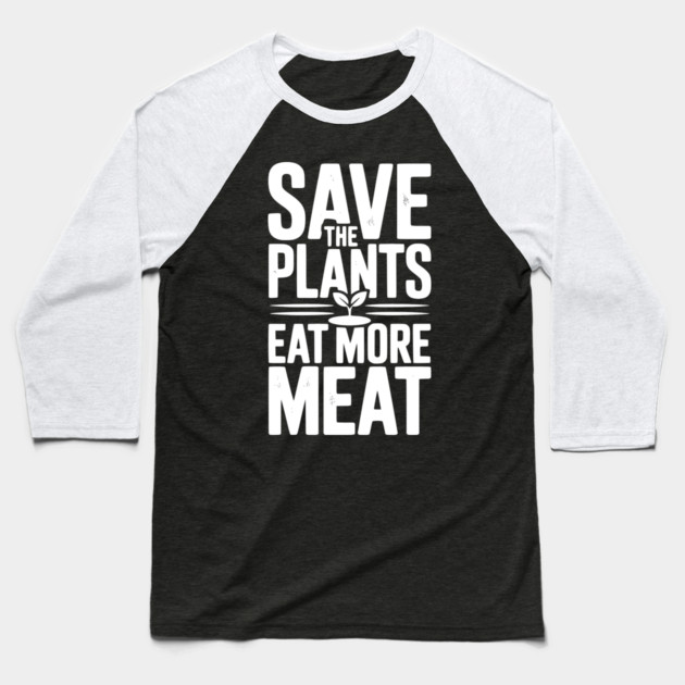 Save The Plants Eat More Meat Baseball T-Shirt by Frank Ring