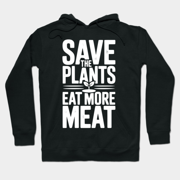 Save The Plants Eat More Meat Hoodie by Frank Ring