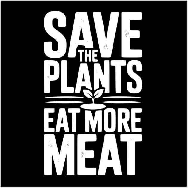 Save The Plants Eat More Meat Wall Art by Frank Ring