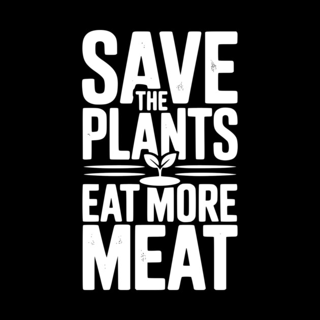 Save The Plants Eat More Meat by Frank Ring