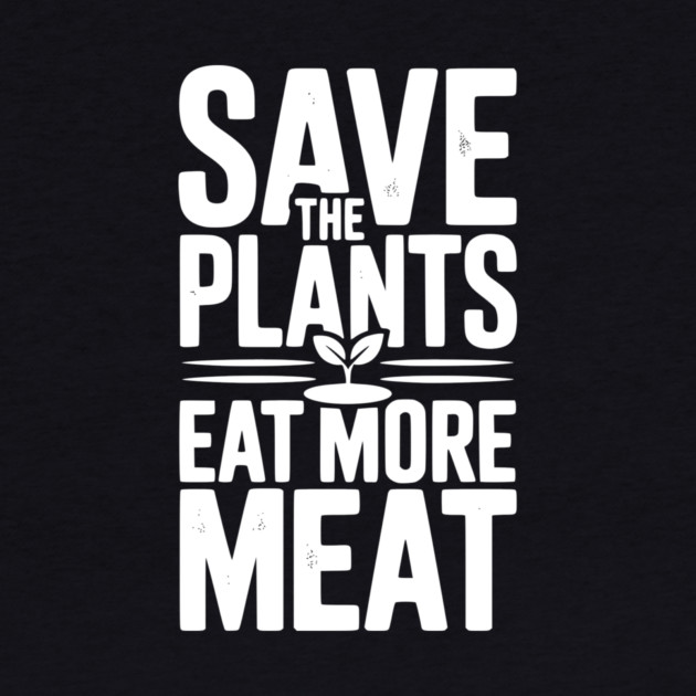 Save The Plants Eat More Meat by Frank Ring