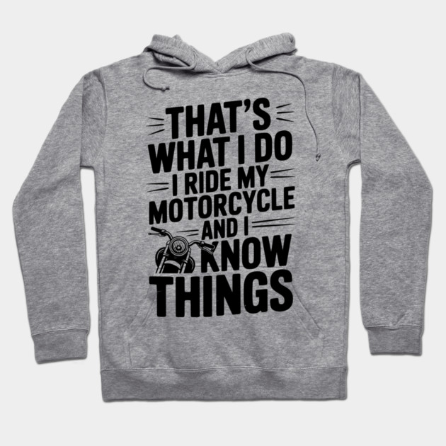 That’s What I Do I Ride My Motorcycle and I Know Things Hoodie by Frank Ring