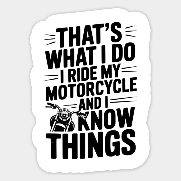 That’s What I Do I Ride My Motorcycle and I Know Things Sticker by Frank Ring