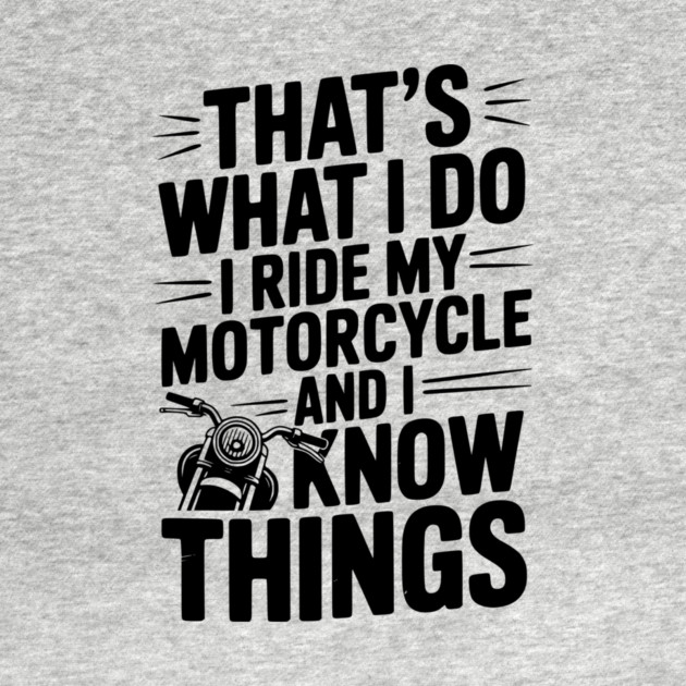 That’s What I Do I Ride My Motorcycle and I Know Things by Frank Ring