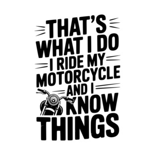 That’s What I Do I Ride My Motorcycle and I Know Things T-Shirt