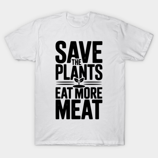 Save The Plants Eat More Meat T-Shirt by Frank Ring