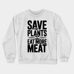 Save The Plants Eat More Meat Crewneck Sweatshirt