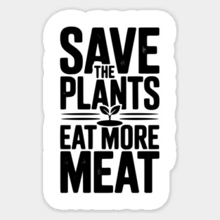 Save The Plants Eat More Meat Sticker