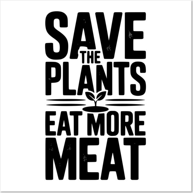 Save The Plants Eat More Meat Wall Art by Frank Ring