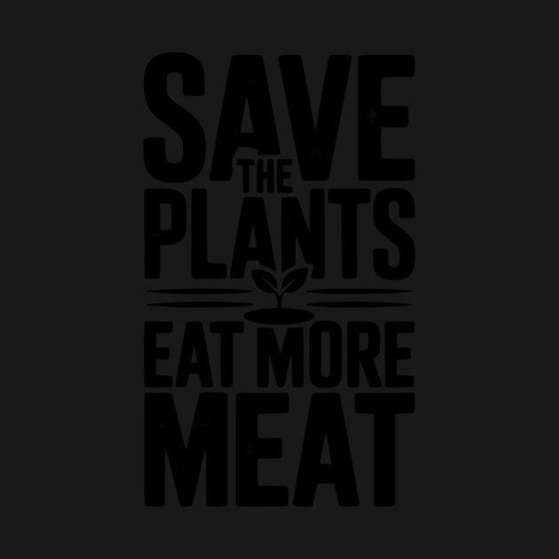 Save The Plants Eat More Meat by Frank Ring