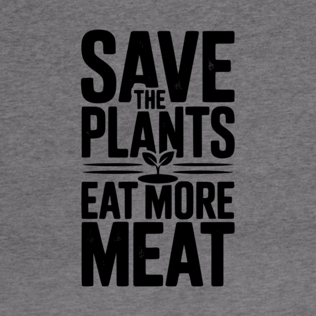 Save The Plants Eat More Meat by Frank Ring