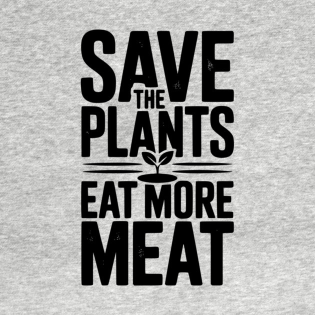 Save The Plants Eat More Meat by Frank Ring