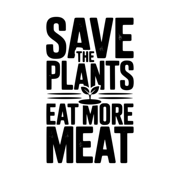 Save The Plants Eat More Meat by Frank Ring