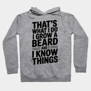 That’s What I Do I Grow a Beard and I Know Things Hoodie