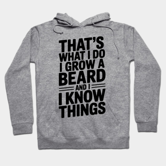 That’s What I Do I Grow a Beard and I Know Things Hoodie by Frank Ring