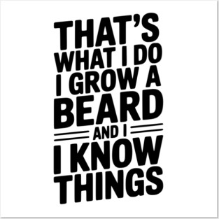 That’s What I Do I Grow a Beard and I Know Things Posters and Art