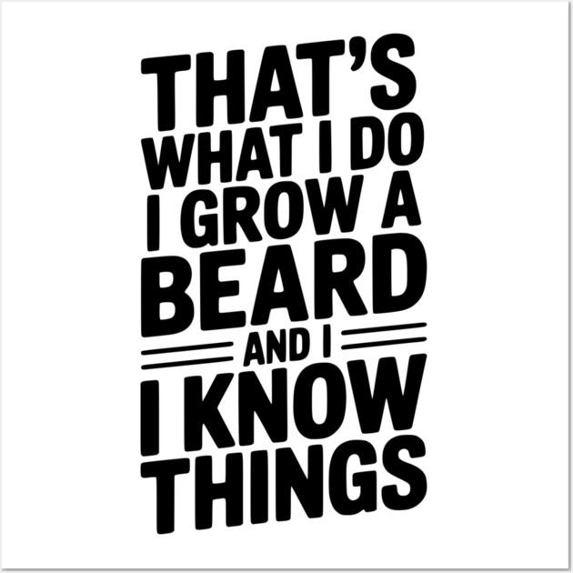 That’s What I Do I Grow a Beard and I Know Things Wall Art by Frank Ring