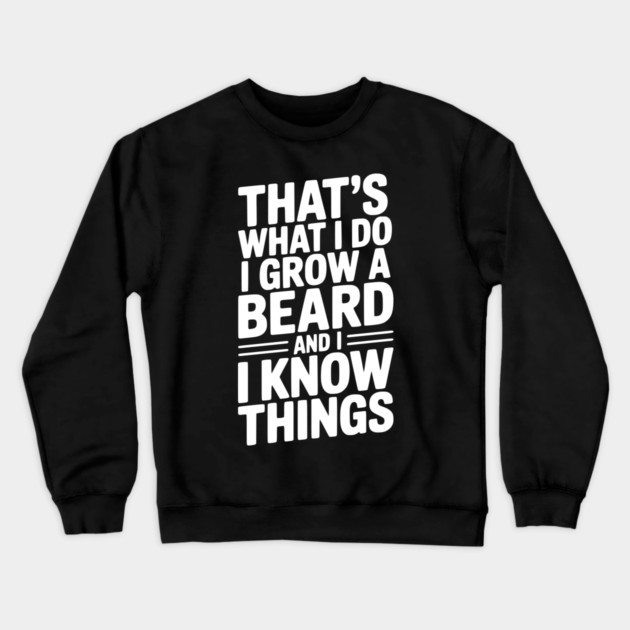 That’s What I Do I Grow a Beard and I Know Things Crewneck Sweatshirt by Frank Ring