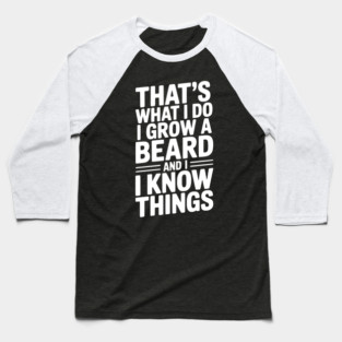 That’s What I Do I Grow a Beard and I Know Things Baseball T-Shirt