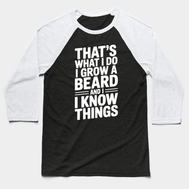 That’s What I Do I Grow a Beard and I Know Things Baseball T-Shirt by Frank Ring