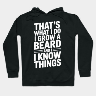 That’s What I Do I Grow a Beard and I Know Things Hoodie
