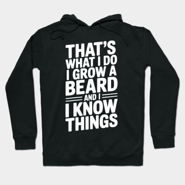 That’s What I Do I Grow a Beard and I Know Things Hoodie by Frank Ring