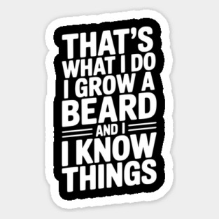 That’s What I Do I Grow a Beard and I Know Things Sticker