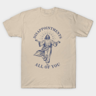 Disappointments All of You T-Shirt