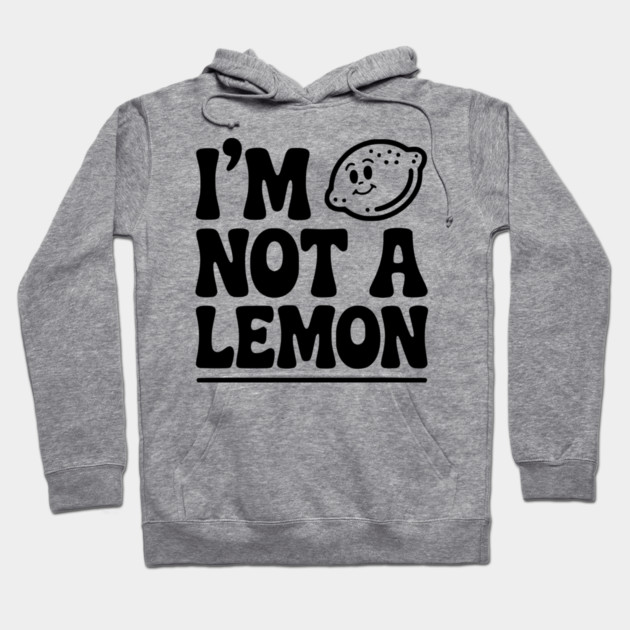 I’m Not a Lemon Hoodie by Frank Ring