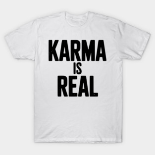 Karma is Real T-Shirt