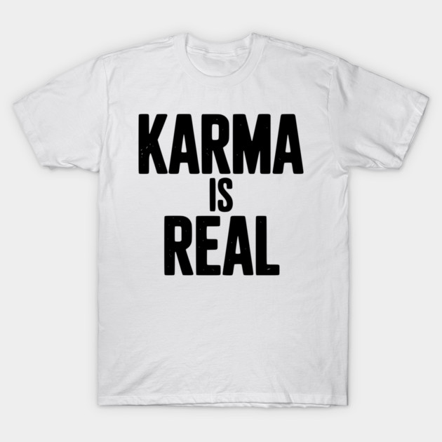 Karma is Real T-Shirt by Frank Ring
