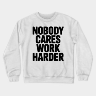 Nobody Cares Work Harder Crewneck Sweatshirt