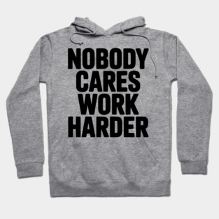 Nobody Cares Work Harder Hoodie