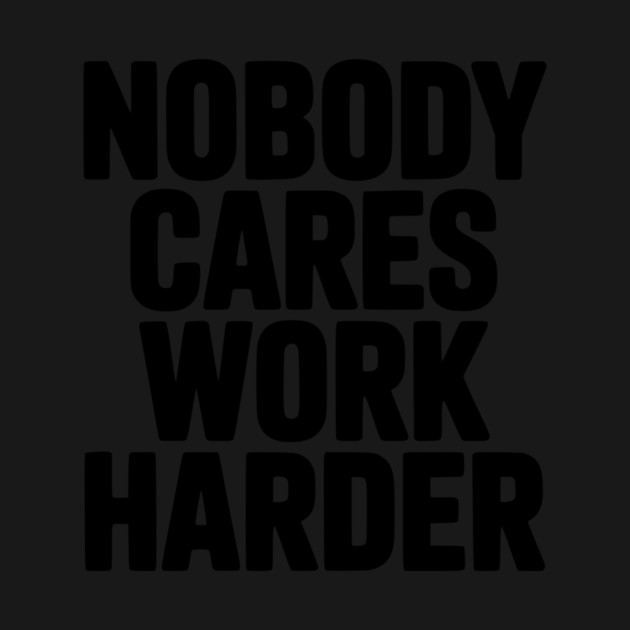 Nobody Cares Work Harder by Frank Ring