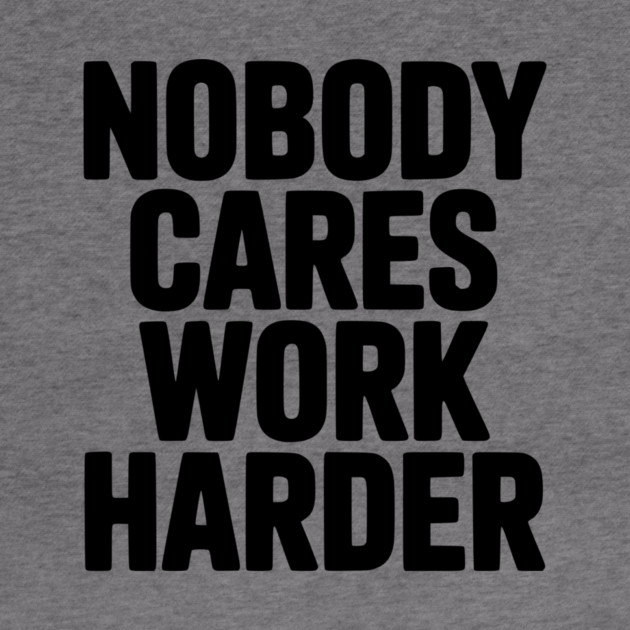 Nobody Cares Work Harder by Frank Ring