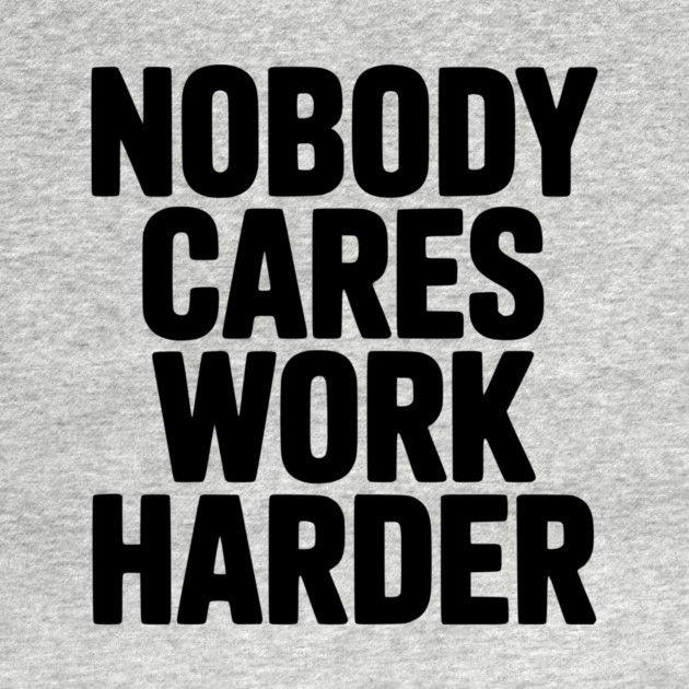 Nobody Cares Work Harder by Frank Ring