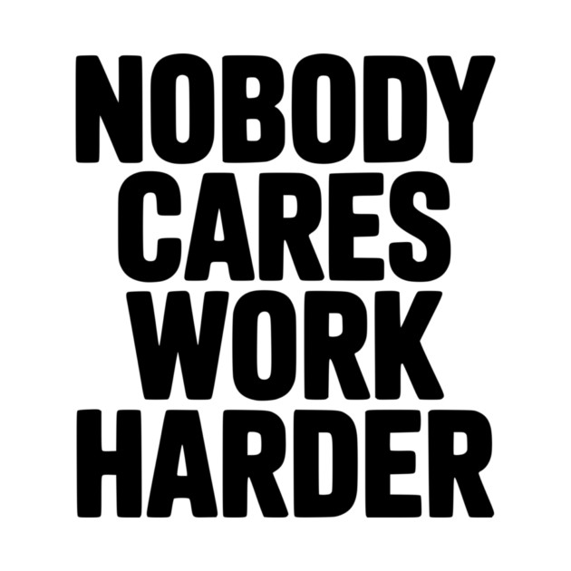 Nobody Cares Work Harder by Frank Ring