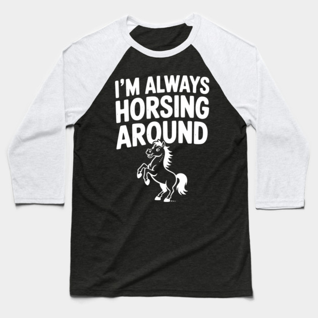 I’m Always Horsing Around Baseball T-Shirt by Frank Ring