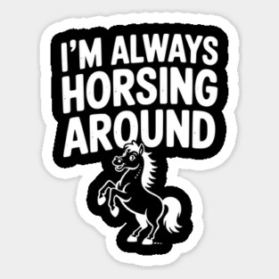 I’m Always Horsing Around Sticker