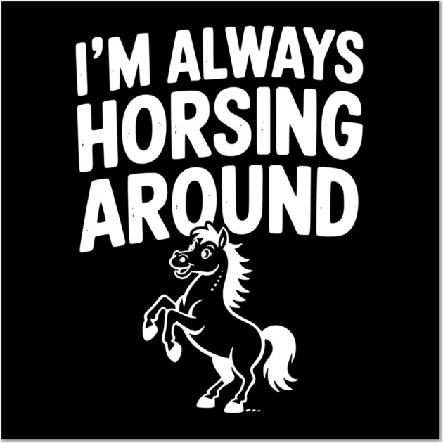 I’m Always Horsing Around Wall Art by Frank Ring