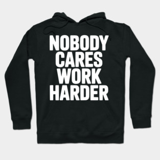 Nobody Cares Work Harder Hoodie