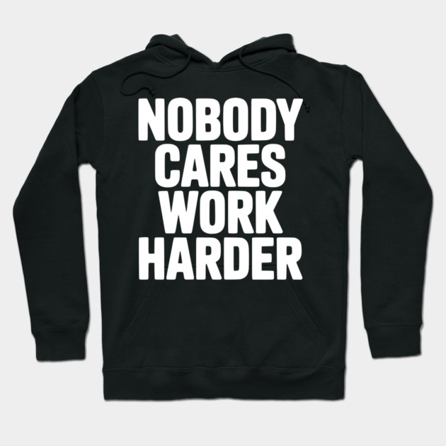 Nobody Cares Work Harder Hoodie by Frank Ring