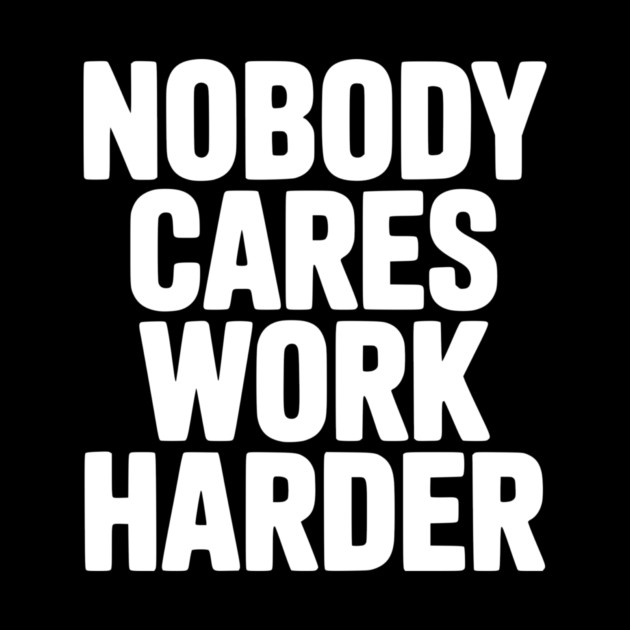 Nobody Cares Work Harder by Frank Ring