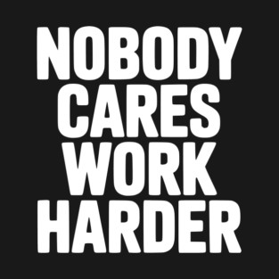 Nobody Cares Work Harder T-Shirt